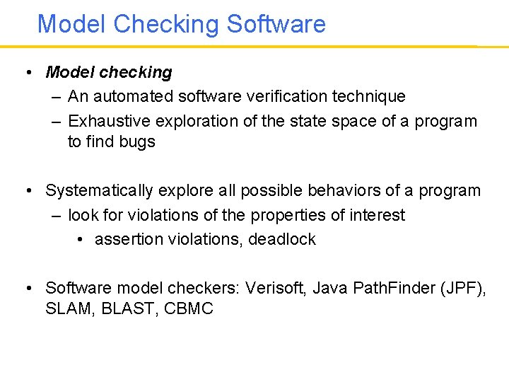 Model Checking Software • Model checking – An automated software verification technique – Exhaustive