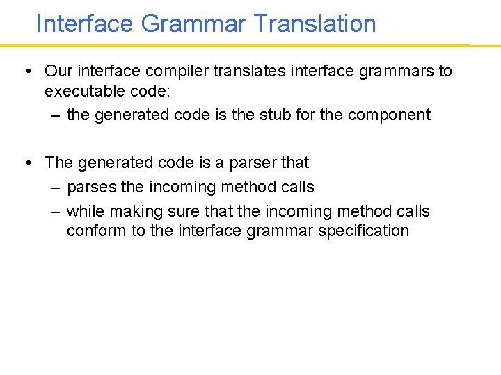 Interface Grammar Translation • Our interface compiler translates interface grammars to executable code: –