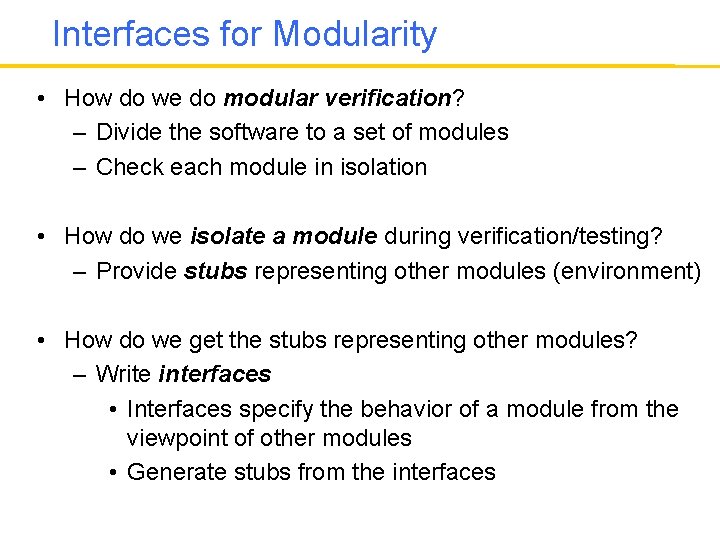 Interfaces for Modularity • How do we do modular verification? – Divide the software
