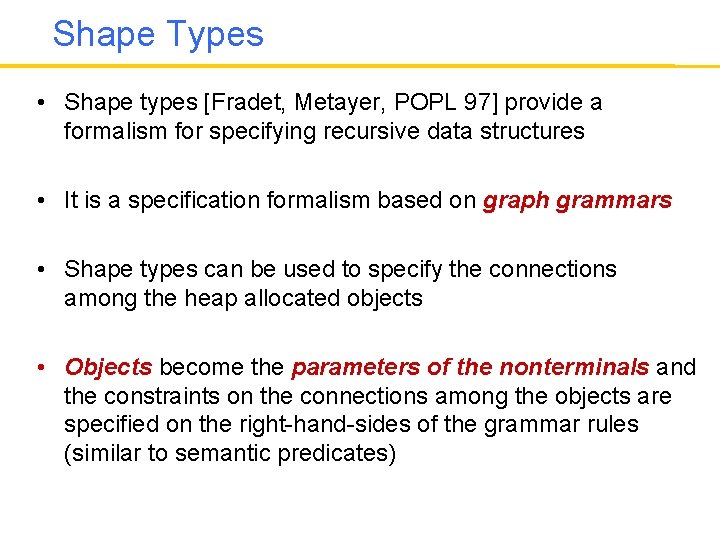 Shape Types • Shape types [Fradet, Metayer, POPL 97] provide a formalism for specifying