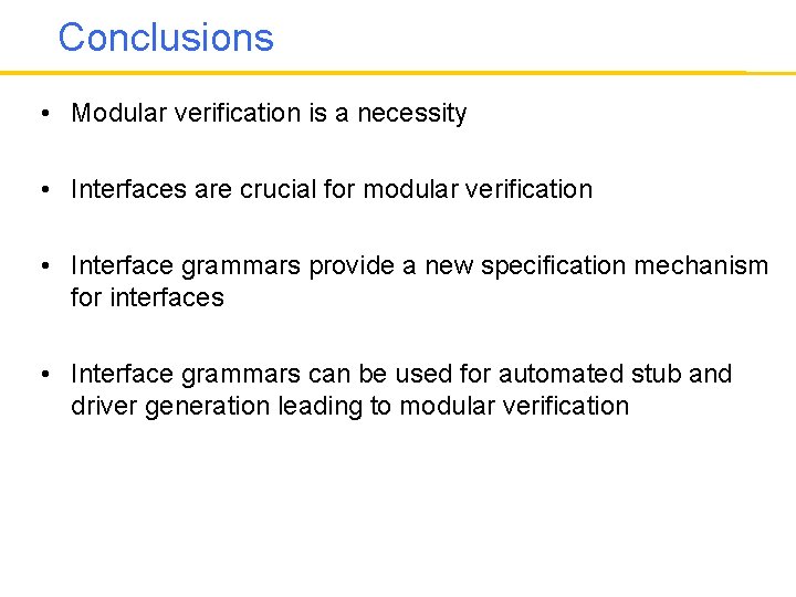 Conclusions • Modular verification is a necessity • Interfaces are crucial for modular verification