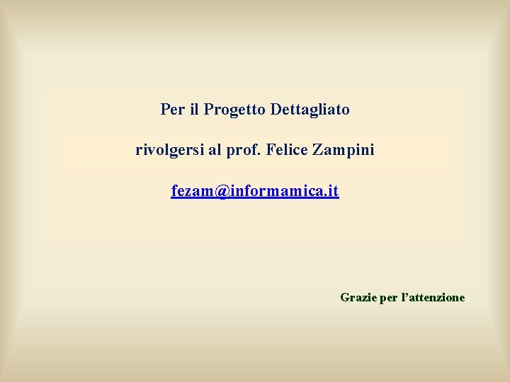 Per il Progetto Dettagliato rivolgersi al prof. Felice Zampini fezam@informamica. it Grazie per l’attenzione