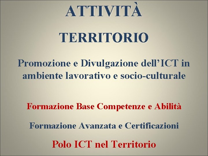ATTIVITÀ TERRITORIO Promozione e Divulgazione dell’ICT in ambiente lavorativo e socio-culturale Formazione Base Competenze