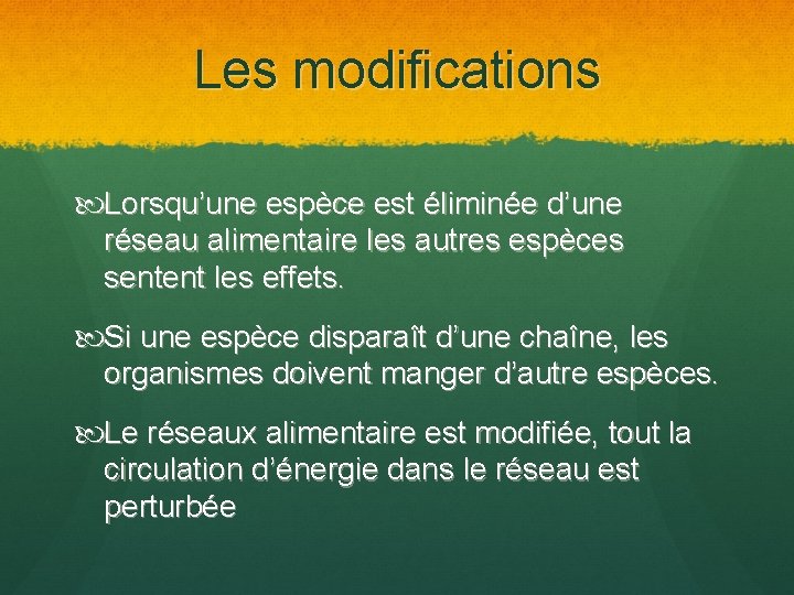 Les modifications Lorsqu’une espèce est éliminée d’une réseau alimentaire les autres espèces sentent les