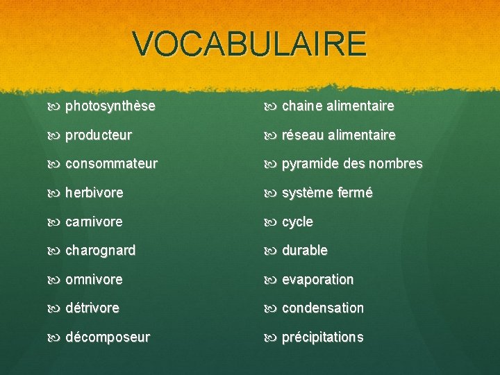 VOCABULAIRE photosynthèse chaine alimentaire producteur réseau alimentaire consommateur pyramide des nombres herbivore système fermé