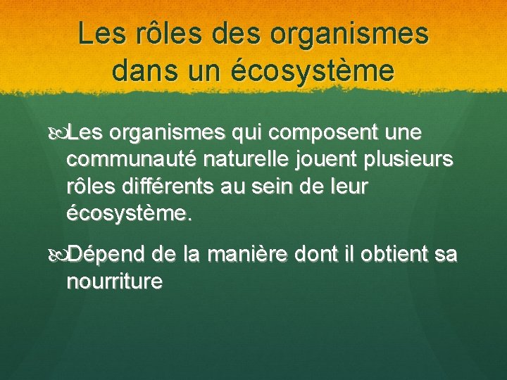 Les rôles des organismes dans un écosystème Les organismes qui composent une communauté naturelle