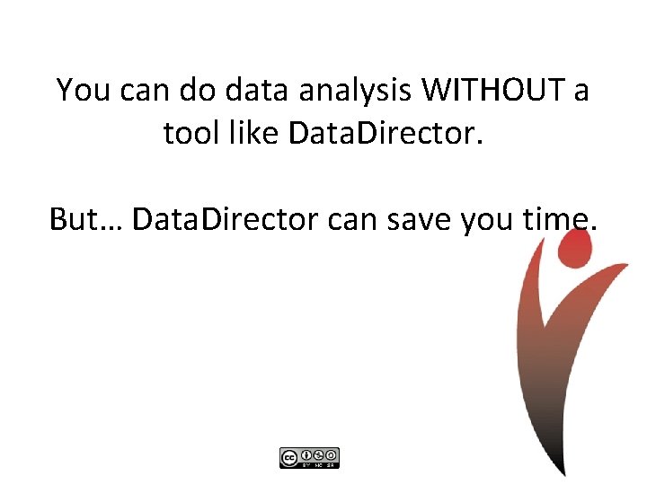 You can do data analysis WITHOUT a tool like Data. Director. But… Data. Director