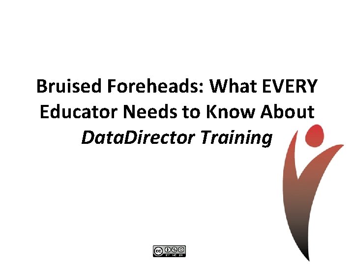 Bruised Foreheads: What EVERY Educator Needs to Know About Data. Director Training 