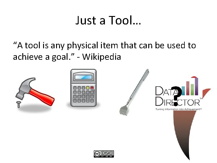 Just a Tool… “A tool is any physical item that can be used to