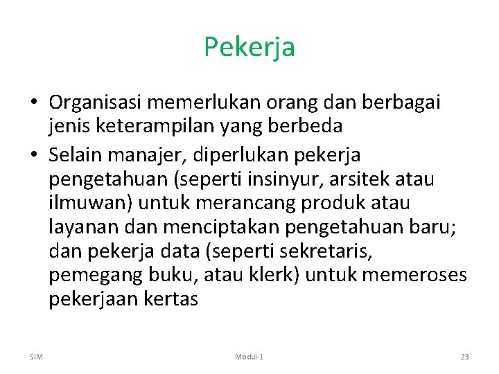 Pekerja • Organisasi memerlukan orang dan berbagai jenis keterampilan yang berbeda • Selain manajer,