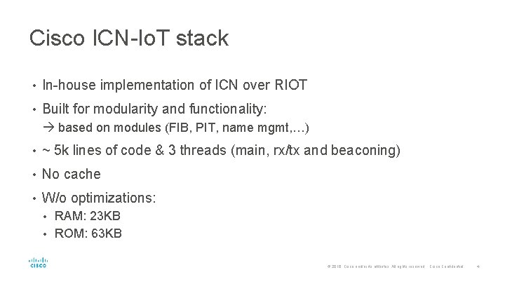 Cisco ICN-Io. T stack • In-house implementation of ICN over RIOT • Built for