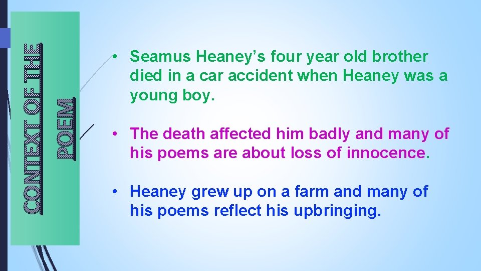 CONTEXT OF THE POEM • Seamus Heaney’s four year old brother died in a