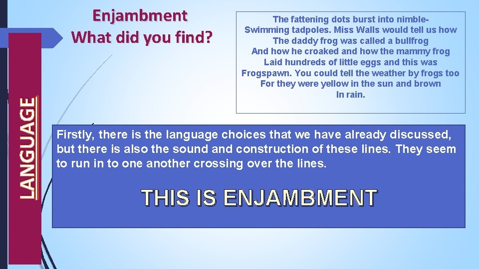 LANGUAGE Enjambment What did you find? The fattening dots burst into nimble. Swimming tadpoles.