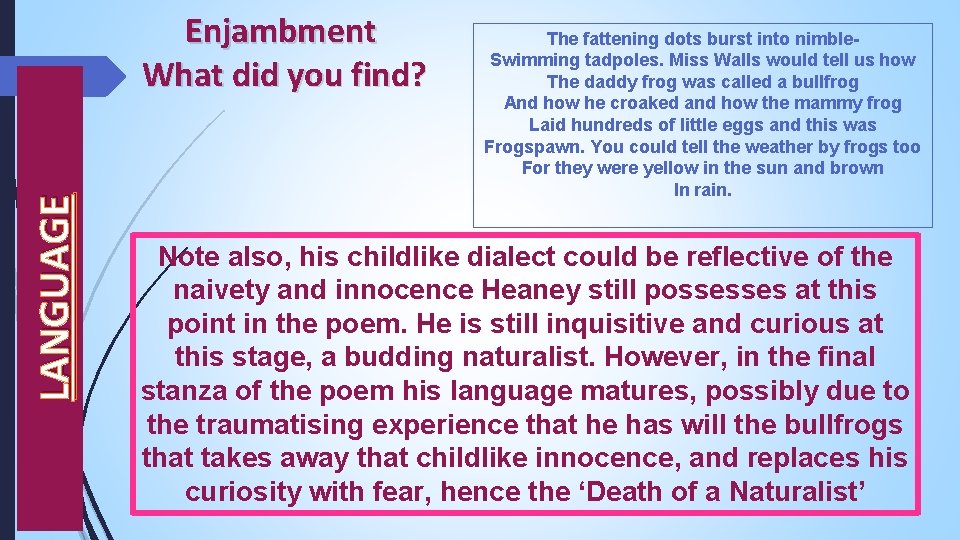 LANGUAGE Enjambment What did you find? The fattening dots burst into nimble. Swimming tadpoles.