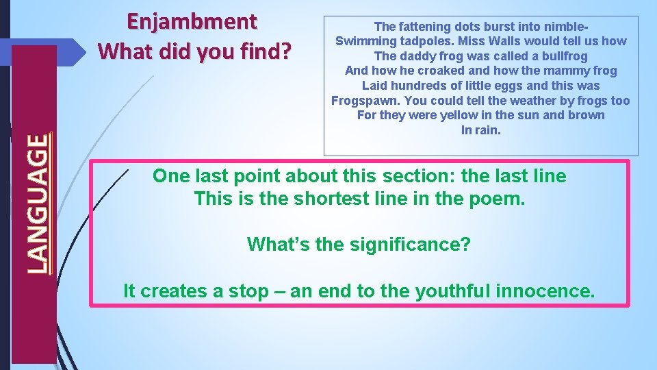 LANGUAGE Enjambment What did you find? The fattening dots burst into nimble. Swimming tadpoles.