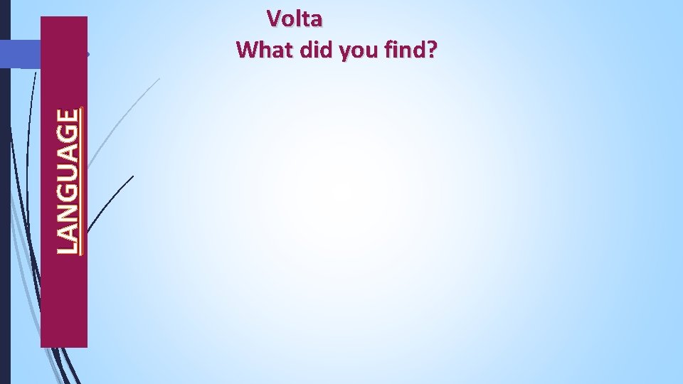 LANGUAGE Volta What did you find? 
