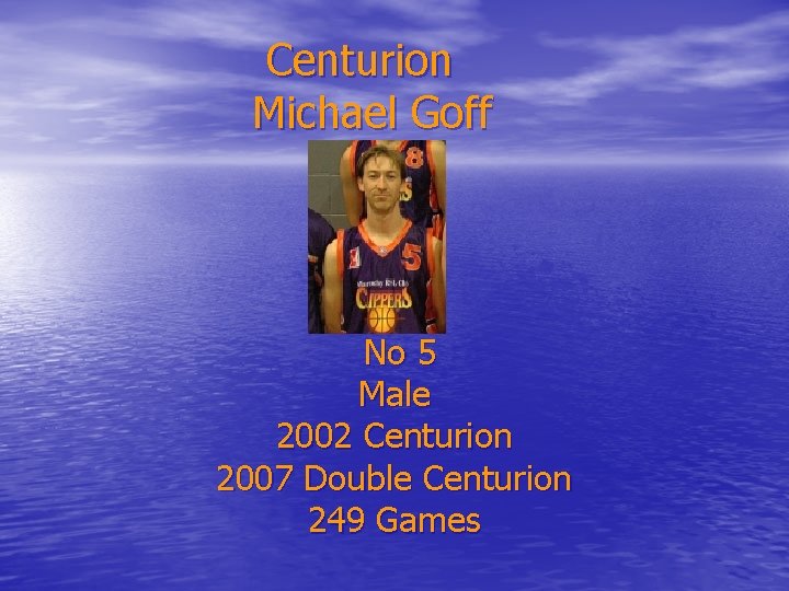 Centurion Michael Goff No 5 Male 2002 Centurion 2007 Double Centurion 249 Games 