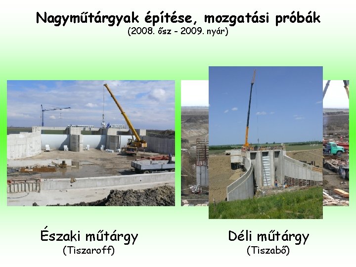 Nagyműtárgyak építése, mozgatási próbák (2008. ősz - 2009. nyár) Északi műtárgy (Tiszaroff) Déli műtárgy