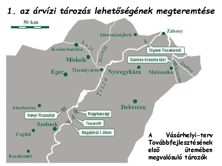 1. az árvízi tározás lehetőségének megteremtése Vásárhelyi-terv Továbbfejlesztésének első ütemében megvalósuló tározók A 