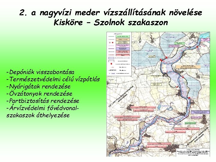 2. a nagyvízi meder vízszállításának növelése Kisköre – Szolnok szakaszon -Depóniák visszabontása -Természetvédelmi célú