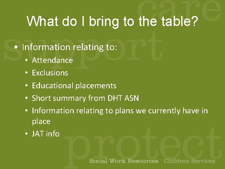 What do I bring to the table? • Information relating to: Attendance Exclusions Educational