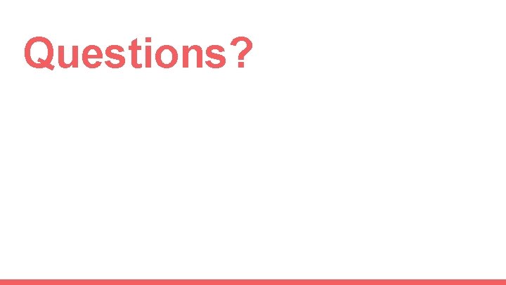 Questions? Questions?