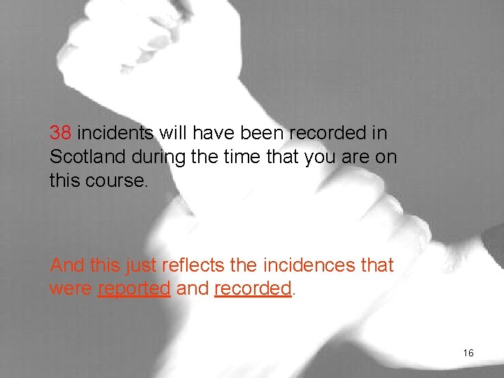 38 incidents will have been recorded in Scotland during the time that you are