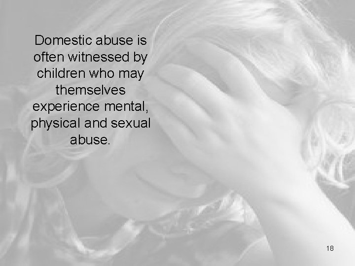 Domestic abuse is often witnessed by children who may themselves experience mental, physical and