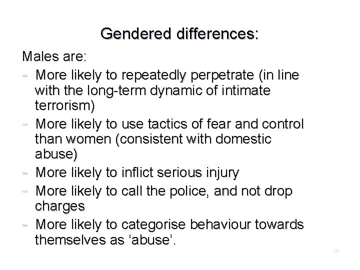 Gendered differences: Males are: - More likely to repeatedly perpetrate (in line with the
