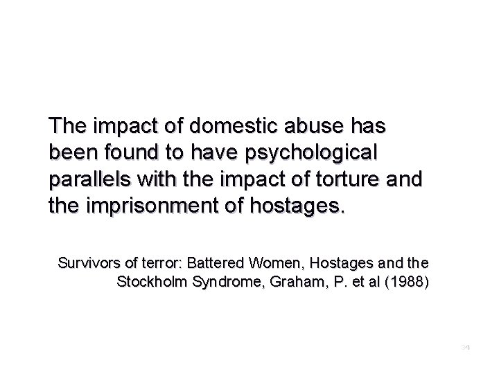 The impact of domestic abuse has been found to have psychological parallels with the