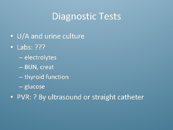 Diagnostic Tests • U/A and urine culture • Labs: ? ? ? – electrolytes