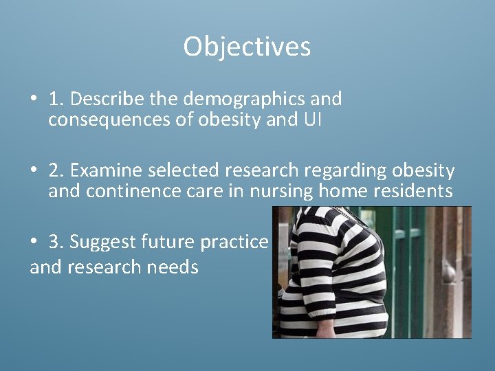 Objectives • 1. Describe the demographics and consequences of obesity and UI • 2.