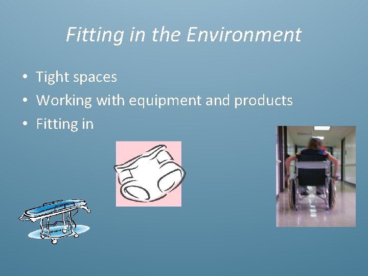 Fitting in the Environment • Tight spaces • Working with equipment and products •