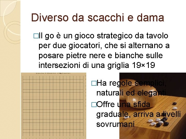 Diverso da scacchi e dama �Il go è un gioco strategico da tavolo per