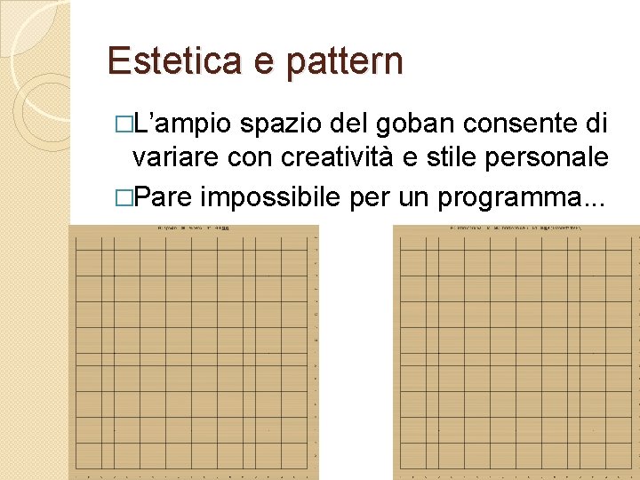 Estetica e pattern �L’ampio spazio del goban consente di variare con creatività e stile