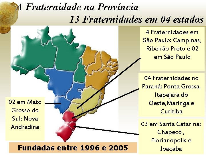 A Fraternidade na Província 13 Fraternidades em 04 estados 4 Fraternidades em São Paulo: