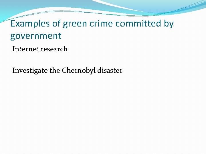 Examples of green crime committed by government Internet research Investigate the Chernobyl disaster 