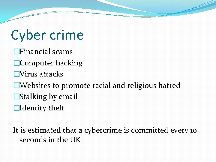 Cyber crime �Financial scams �Computer hacking �Virus attacks �Websites to promote racial and religious