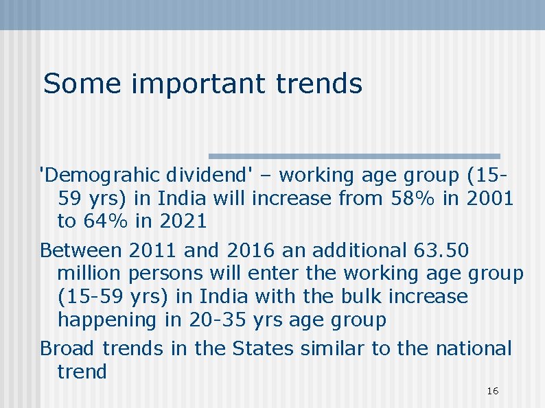 Some important trends 'Demograhic dividend' – working age group (1559 yrs) in India will