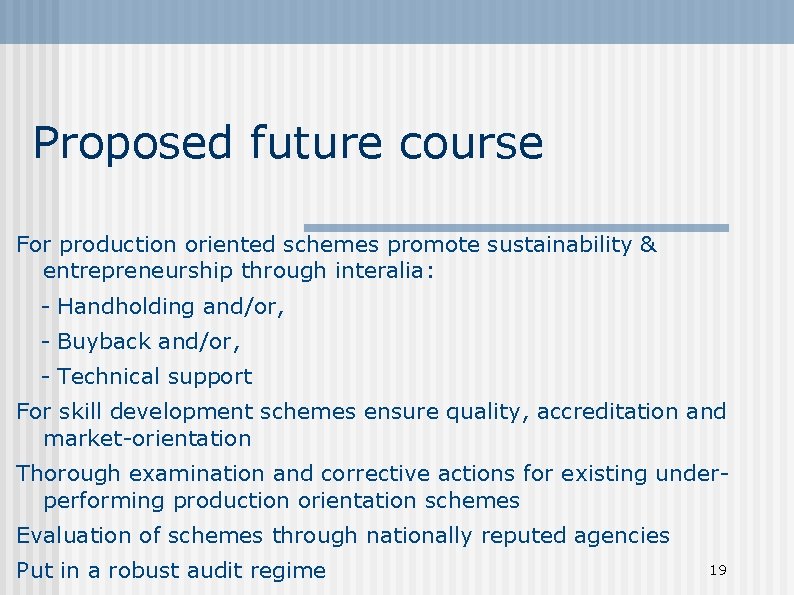 Proposed future course For production oriented schemes promote sustainability & entrepreneurship through interalia: -