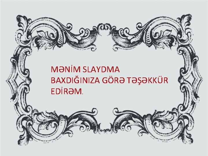 MƏNİM SLAYDMA BAXDIĞINIZA GÖRƏ TƏŞƏKKÜR EDİRƏM. 