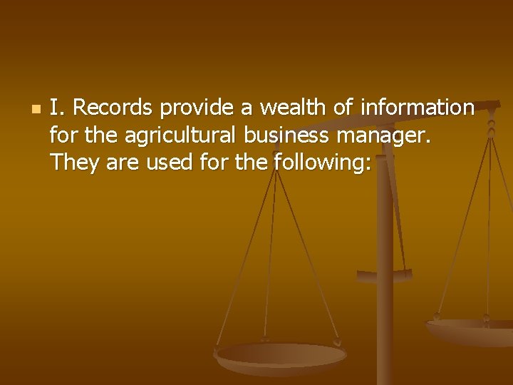 n I. Records provide a wealth of information for the agricultural business manager. They