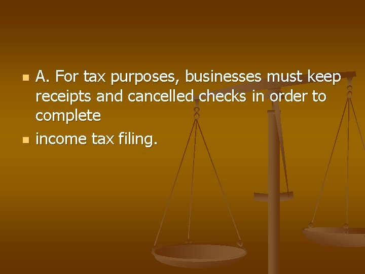 n n A. For tax purposes, businesses must keep receipts and cancelled checks in