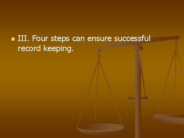 n III. Four steps can ensure successful record keeping. 