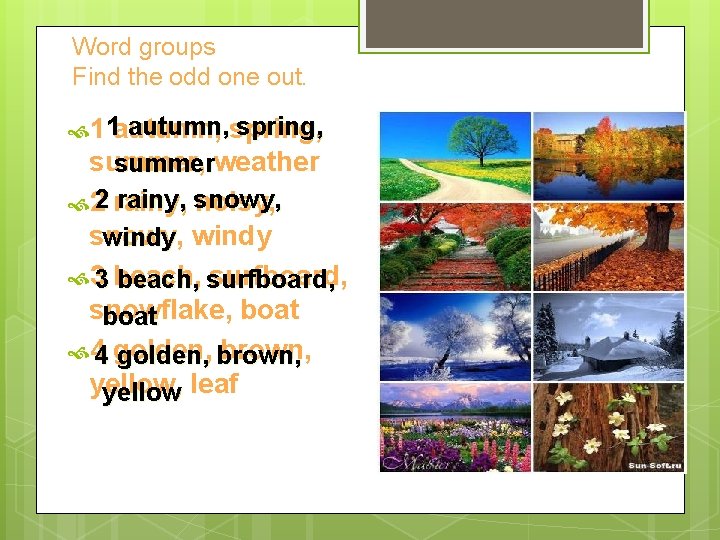 Word groups Find the odd one out. autumn, spring, 1 1 autumn, summer, summerweather Word groups Find the odd one out. autumn, spring, 1 1 autumn, summer, summerweather