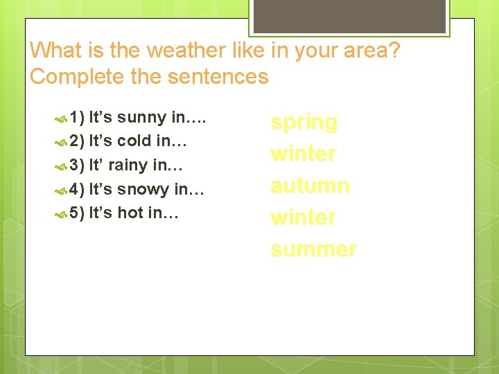 What is the weather like in your area? Complete the sentences 1) It’s sunny What is the weather like in your area? Complete the sentences 1) It’s sunny