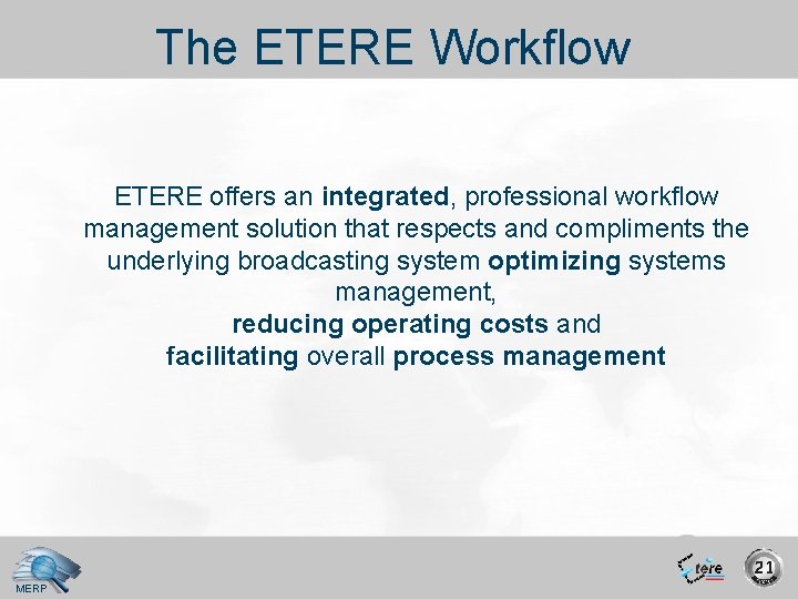 The ETERE Workflow ETERE offers an integrated, professional workflow management solution that respects and
