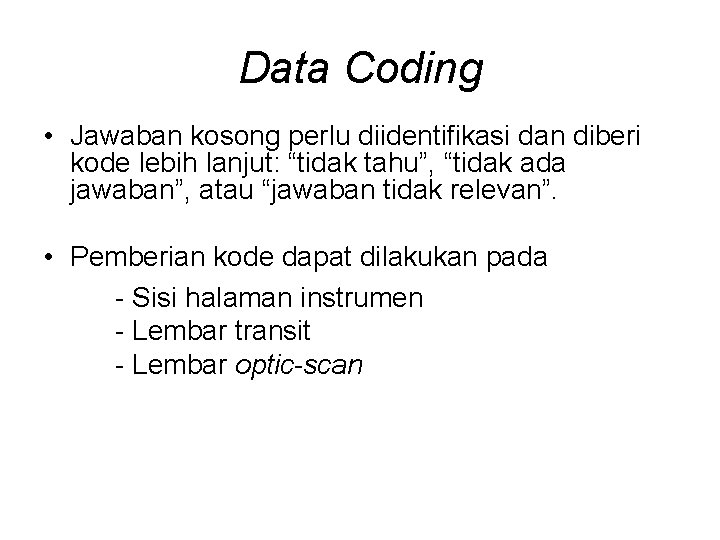 Data Coding • Jawaban kosong perlu diidentifikasi dan diberi kode lebih lanjut: “tidak tahu”,