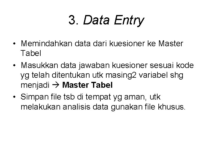 3. Data Entry • Memindahkan data dari kuesioner ke Master Tabel • Masukkan data