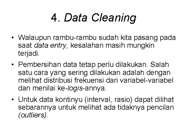 4. Data Cleaning • Walaupun rambu-rambu sudah kita pasang pada saat data entry, kesalahan